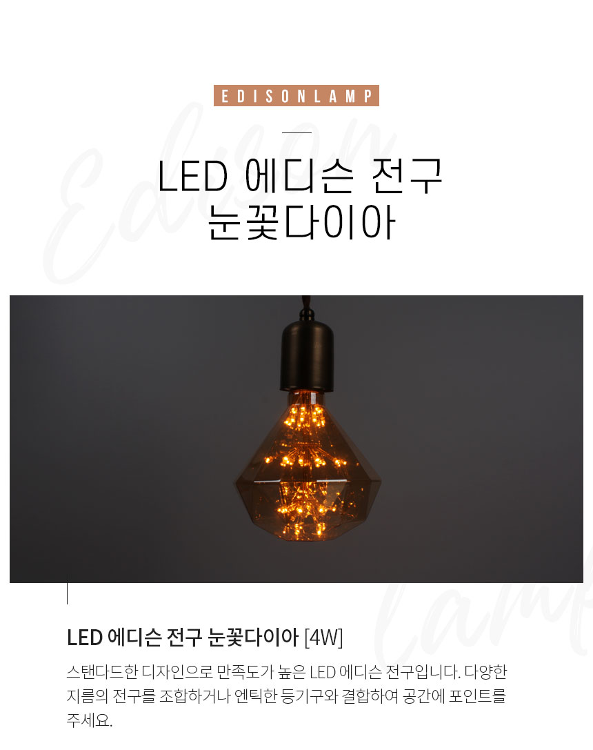 LED 에디슨 전구 눈꽃다이아 [4W][E26] 스탠다드한 디자인으로 만족도가 높은 LED 에디슨 전구입니다. 다양한 지름의 전구를 조합하거나 엔틱한 등기구와 결합하여 공간에 포인트를 주세요.