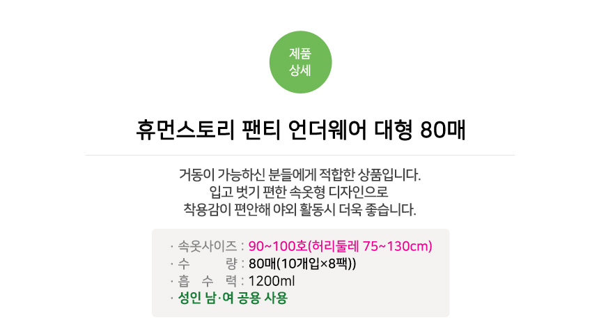 휴먼스토리 팬티 언더웨어 대형 80매. 입고 벗기 편한 속옷형 디자인으로 착용감이 편안해 야외 활동시 더욱 좋습니다. 속옷사이즈 90~100호 허리둘레 75~130cm. 수량 1박스 80매(10개씩 8팩). 흡수력 500ml. 성인 남여 공용사용